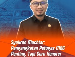 Syukron Mochtar : Pengangkatan Petugas SPPG Penting, Guru Honorer Lebih Urgent